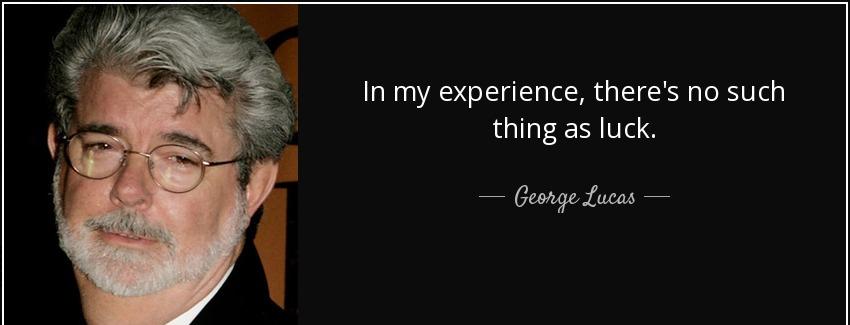 quote in my experience there s no such thing as luck george lucas Quotes