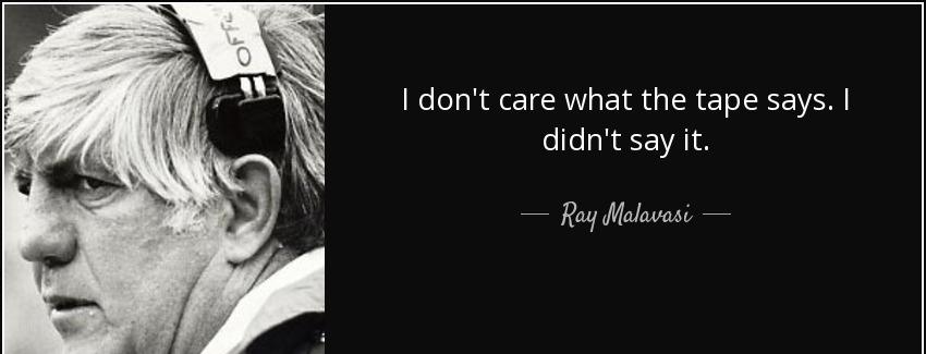 quote i don t care what the tape says i didn t say it ray malavasi Quotes