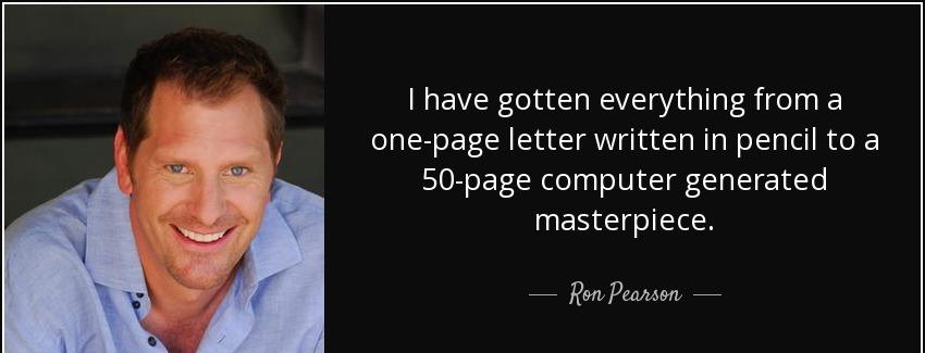 quote i have gotten everything from a one page letter written in pencil to a 50 page computer ron pearson Quotes