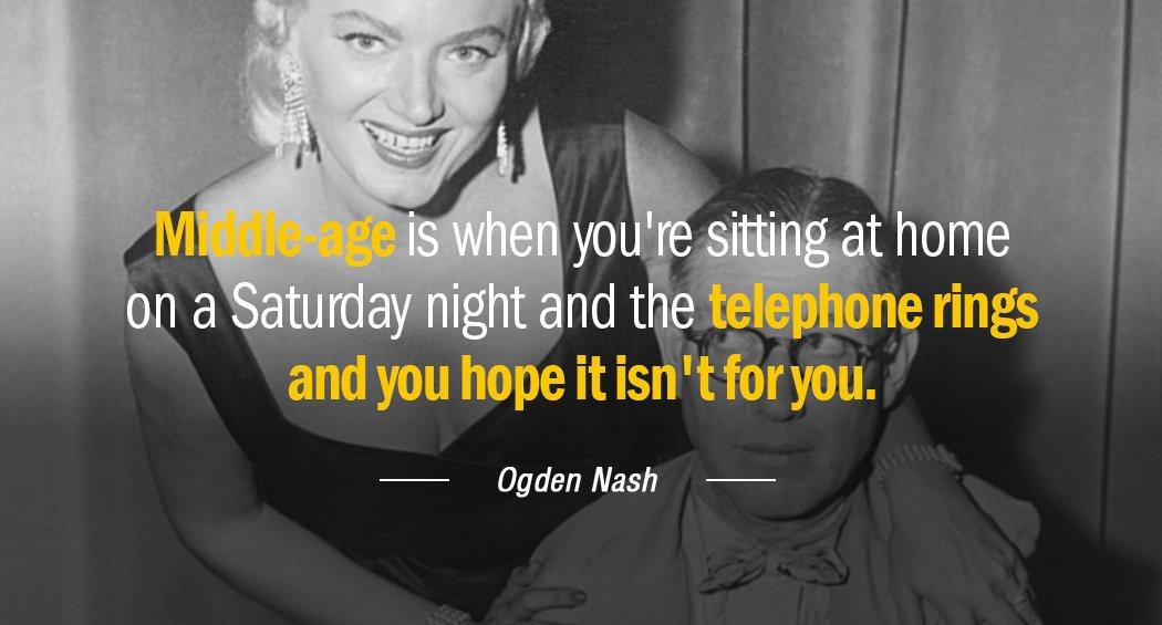 Quotation Ogden Nash Middle age is when you re sitting at home on Quotes