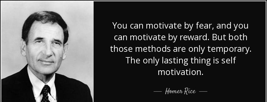 quote you can motivate by fear and you can motivate by reward but both those methods are only homer rice Quotes