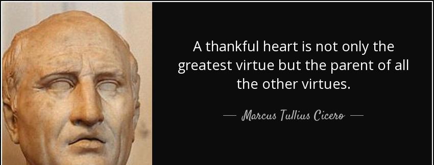 quote a thankful heart is not only the greatest virtue but the parent of all the other virtues marcus tullius cicero Quotes