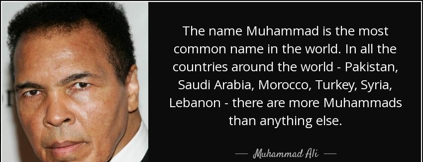 quote the name muhammad is the most common name in the world in all the countries around the muhammad ali Quotes