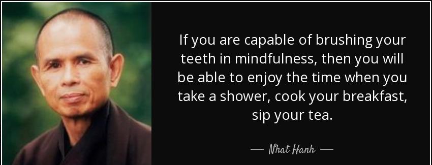 quote if you are capable of brushing your teeth in mindfulness then you will be able to enjoy nhat hanh Quotes