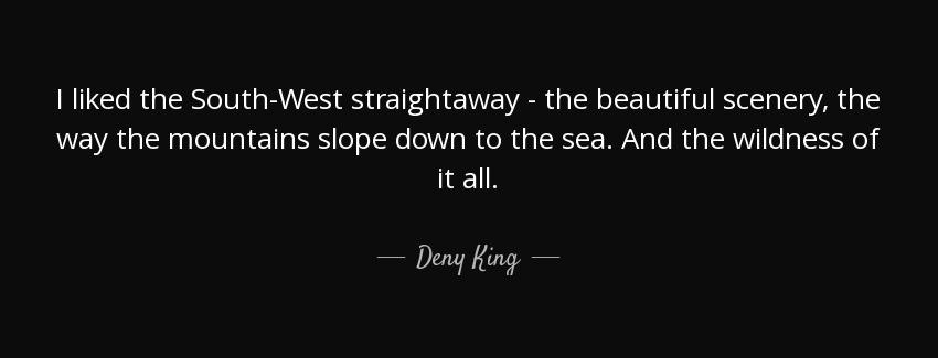 quote i liked the south west straightaway the beautiful scenery the way the mountains slope deny king Quotes