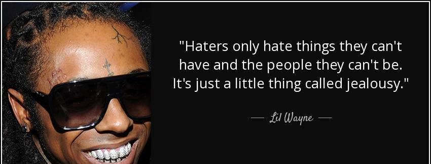 quote haters only hate things they can t have and the people they can t be it s just a little lil wayne Quotes