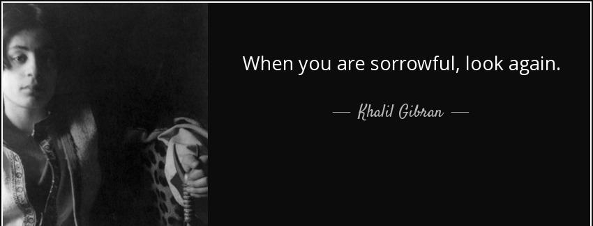 quote when you are sorrowful look again khalil gibran Quotes