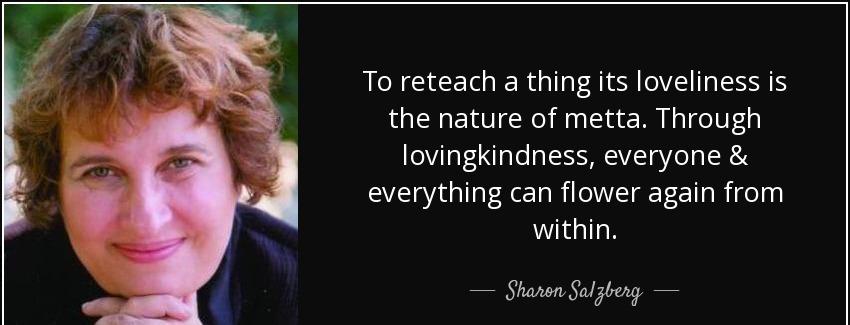 quote to reteach a thing its loveliness is the nature of metta through lovingkindness everyone sharon salzberg Quotes