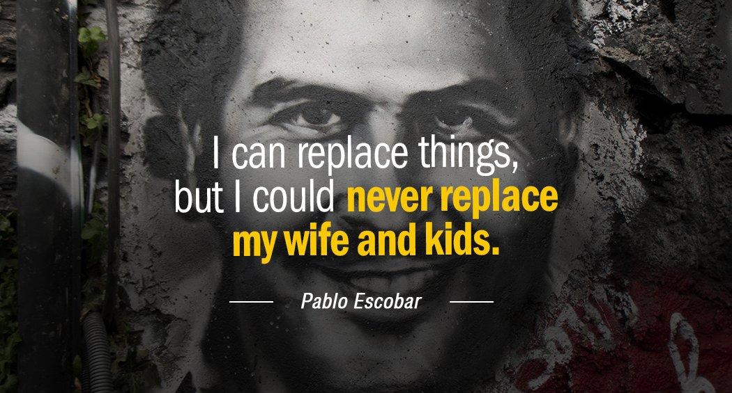 Quotation Pablo Escobar I can replace things but I could never replace my Quotes