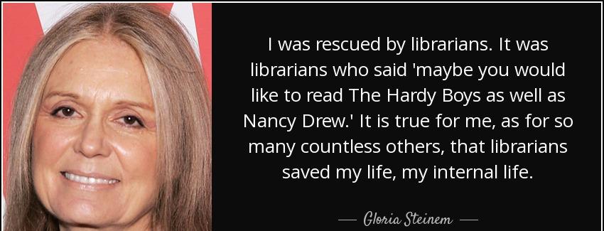 quote i was rescued by librarians it was librarians who said maybe you would like to read gloria steinem Quotes