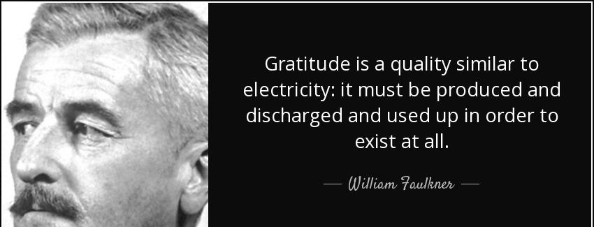 quote gratitude is a quality similar to electricity it must be produced and discharged and william faulkner Quotes