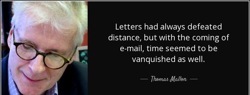 quote letters had always defeated distance but with the coming of e mail time seemed to be thomas mallon Quotes