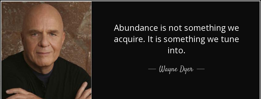 quote abundance is not something we acquire it is something we tune into wayne dyer Quotes