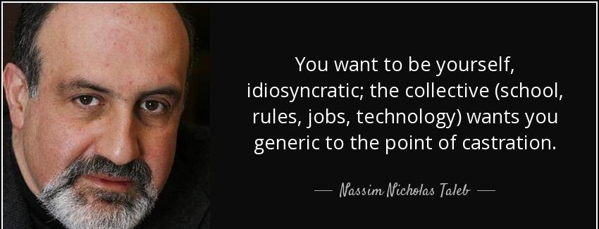 quote you want to be yourself idiosyncratic the collective school rules jobs technology wants nassim nicholas taleb Quotes