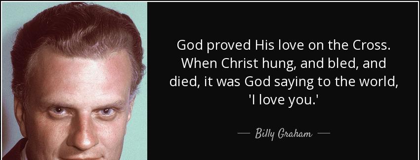 quote god proved his love on the cross when christ hung and bled and died it was god saying billy graham Quotes