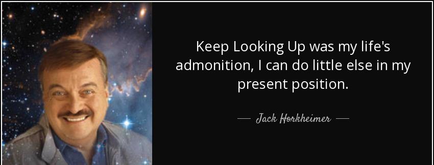quote keep looking up was my life s admonition i can do little else in my present position jack horkheimer Quotes