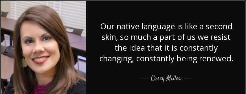 quote our native language is like a second skin so much a part of us we resist the idea that casey miller Quotes