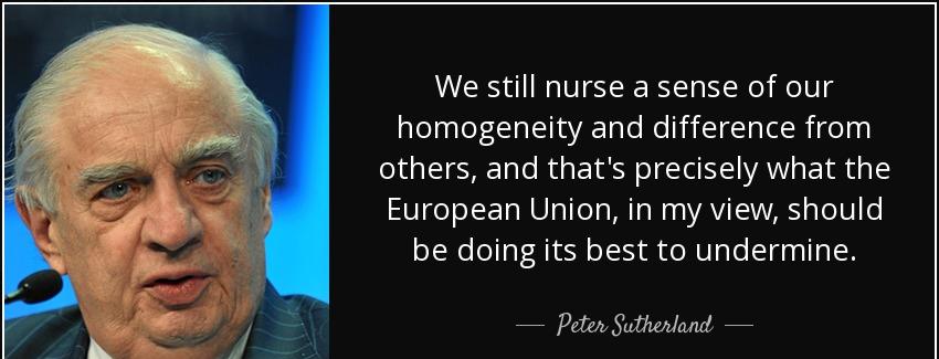quote we still nurse a sense of our homogeneity and difference from others and that s precisely peter sutherland Quotes