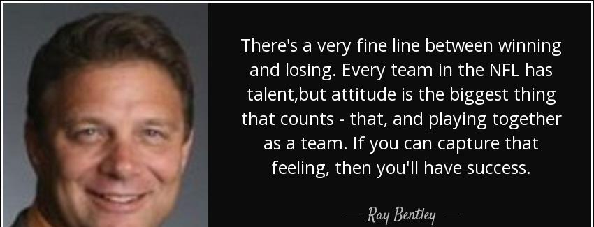 quote there s a very fine line between winning and losing every team in the nfl has talent ray bentley Quotes