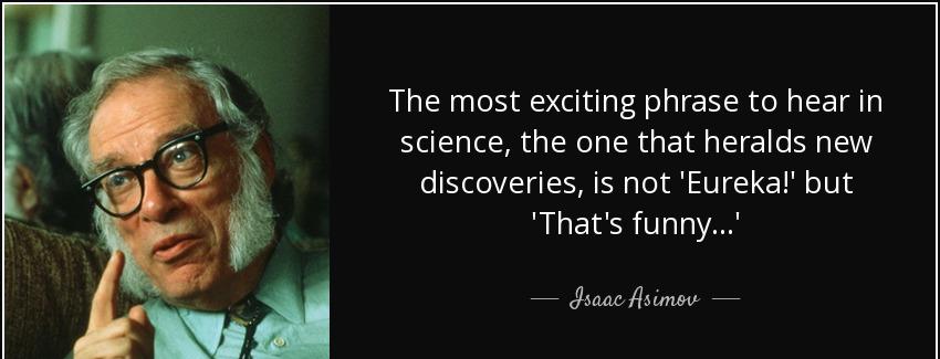 quote the most exciting phrase to hear in science the one that heralds new discoveries is isaac asimov Quotes
