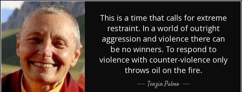 quote this is a time that calls for extreme restraint in a world of outright aggression and tenzin palmo Quotes