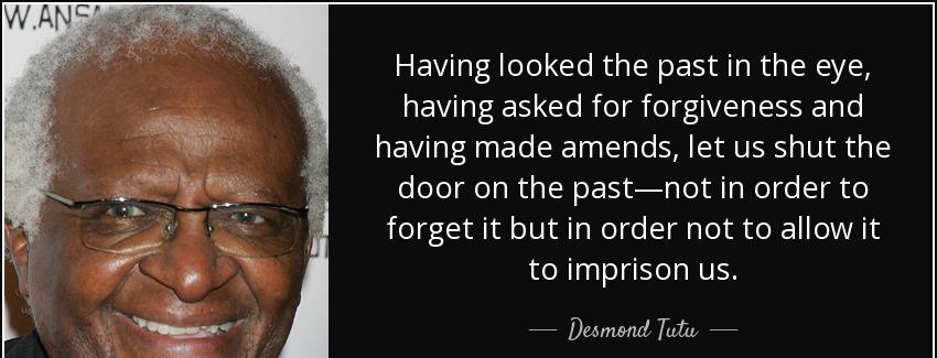 quote having looked the past in the eye having asked for forgiveness and having made amends desmond tutu Quotes