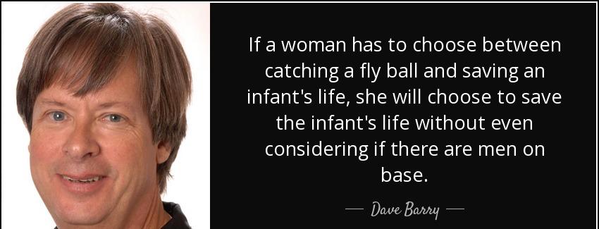 quote if a woman has to choose between catching a fly ball and saving an infant s life she dave barry Quotes