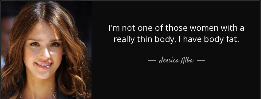 quote i m not one of those women with a really thin body i have body fat jessica alba Quotes