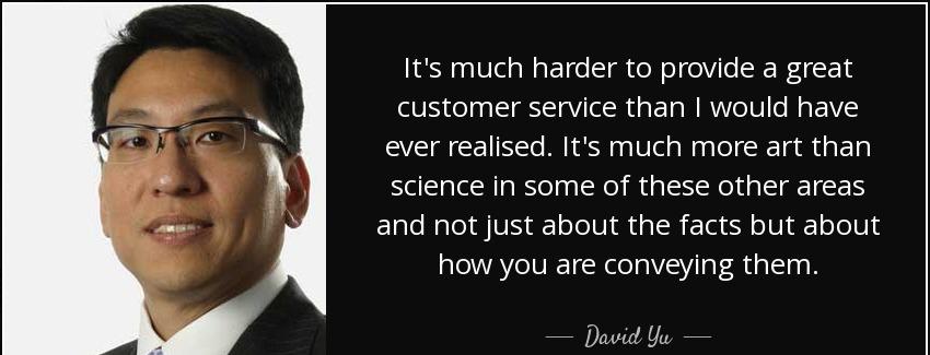 quote it s much harder to provide a great customer service than i would have ever realised david yu Quotes