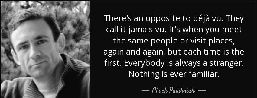 quote there s an opposite to deja vu they call it jamais vu it s when you meet the same people chuck palahniuk Quotes