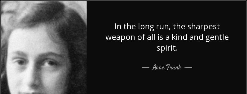 quote in the long run the sharpest weapon of all is a kind and gentle spirit anne frank Quotes