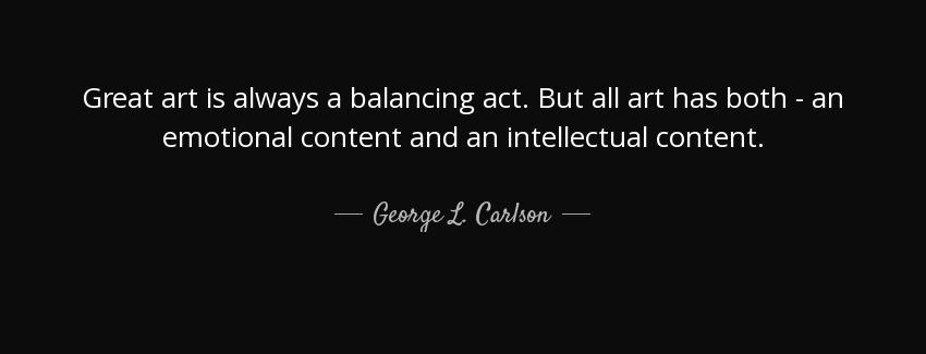 quote great art is always a balancing act but all art has both an emotional content and an george l carlson Quotes