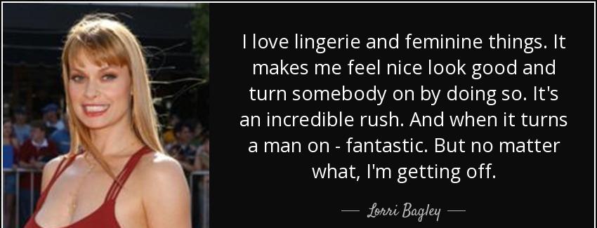quote i love lingerie and feminine things it makes me feel nice look good and turn somebody lorri bagley Quotes