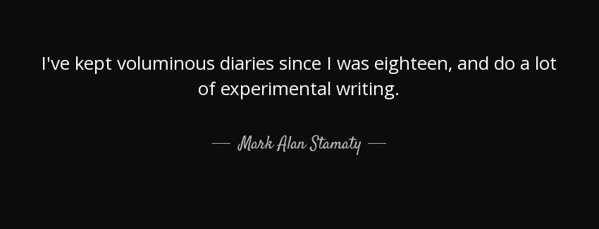quote i ve kept voluminous diaries since i was eighteen and do a lot of experimental writing mark alan stamaty Quotes