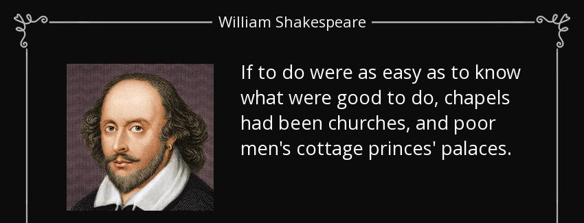 quote if to do were as easy as to know what were good to do chapels had been churches and william shakespeare Quotes