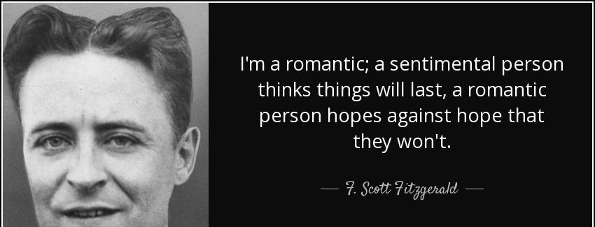 quote i m a romantic a sentimental person thinks things will last a romantic person hopes f scott fitzgerald Quotes