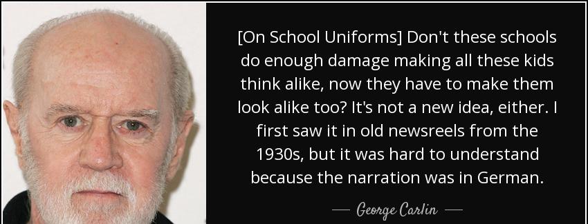 quote on school uniforms don t these schools do enough damage making all these kids think george carlin Quotes