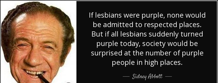 quote if lesbians were purple none would be admitted to respected places but if all lesbians sidney abbott Quotes