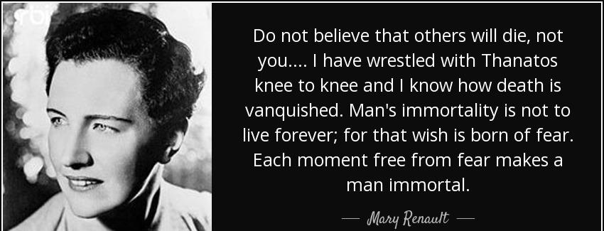 quote do not believe that others will die not you i have wrestled with thanatos knee to knee mary renault Quotes