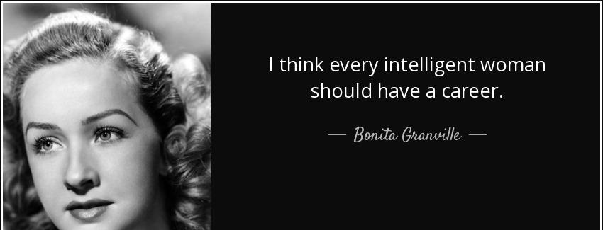 quote i think every intelligent woman should have a career bonita granville Quotes