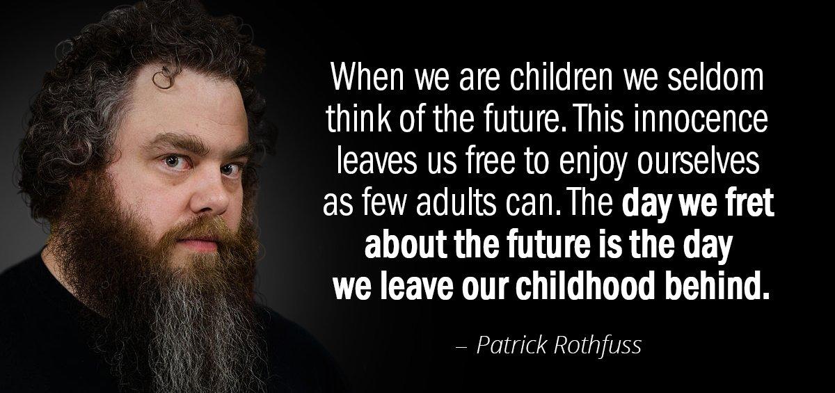 Quotation Patrick Rothfuss When we are children we seldom think of the future Quotes