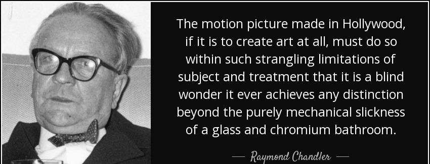 quote the motion picture made in hollywood if it is to create art at all must do so within raymond chandler Quotes