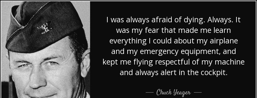 quote i was always afraid of dying always it was my fear that made me learn everything i could chuck yeager Quotes