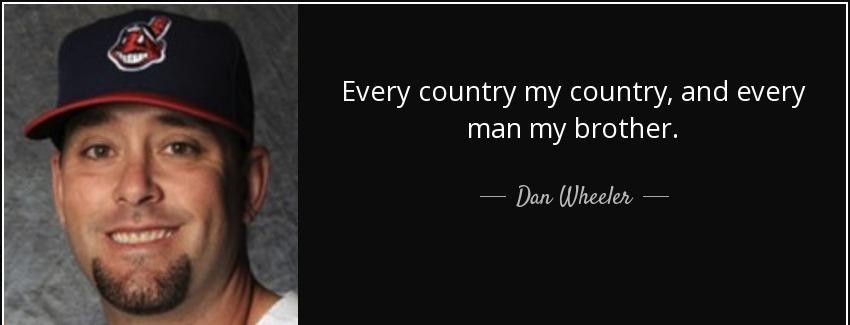 quote every country my country and every man my brother dan wheeler Quotes