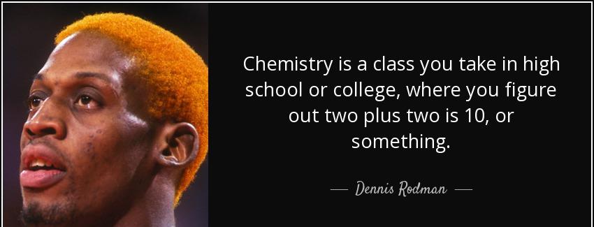 quote chemistry is a class you take in high school or college where you figure out two plus dennis rodman Quotes
