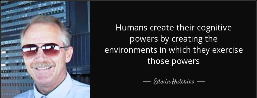 quote humans create their cognitive powers by creating the environments in which they exercise edwin hutchins Quotes