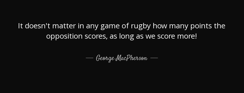 quote it doesn t matter in any game of rugby how many points the opposition scores as long george macpherson Quotes