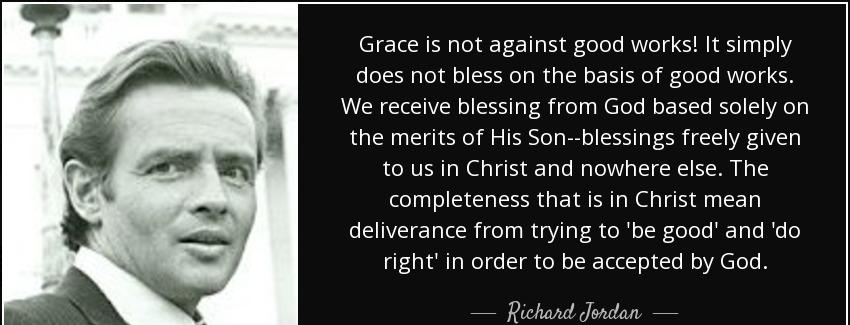quote grace is not against good works it simply does not bless on the basis of good works richard jordan Quotes