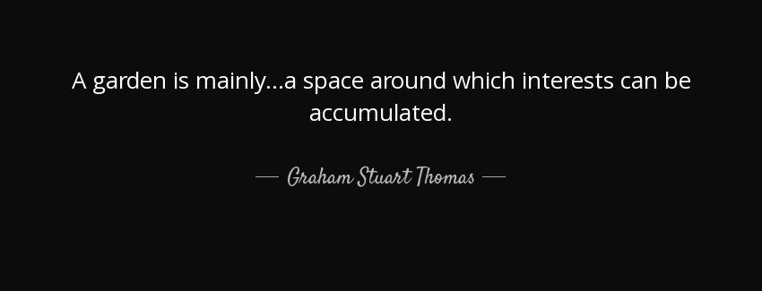 quote a garden is mainly a space around which interests can be accumulated graham stuart thomas Quotes