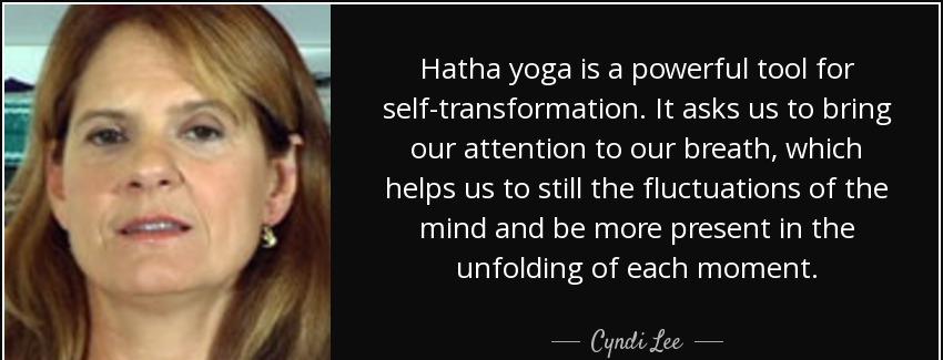 quote hatha yoga is a powerful tool for self transformation it asks us to bring our attention cyndi lee Quotes